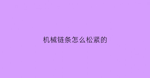 机械链条怎么松紧的(机械链条怎么松紧的教程)(图1)