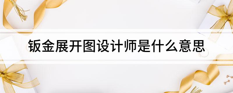 钣金展开图设计师是什么意思(图1)